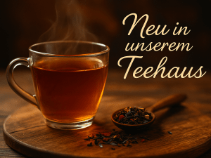 Neu in unserem Teehaus